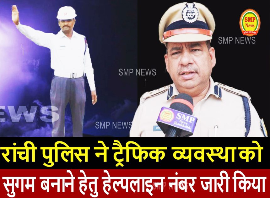 JHARKHAND-रांची पुलिस ने ट्रैफिक व्यवस्था को सुगम बनाने हेतु हेल्पलाइन नंबर जारी किया