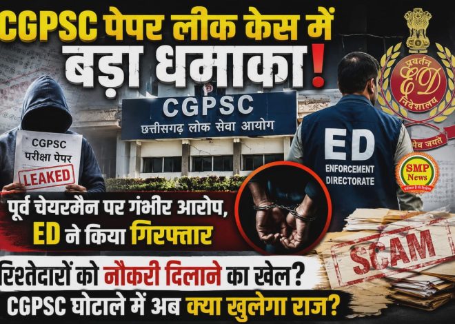CGPSC पेपर लीक केस में बड़ा धमाका! पूर्व चेयरमैन पर गंभीर आरोप, ED ने किया गिरफ्तार रिश्तेदारों को नौकरी दिलाने का खेल?CGPSC घोटाले में अब क्या खुलेगा राज?