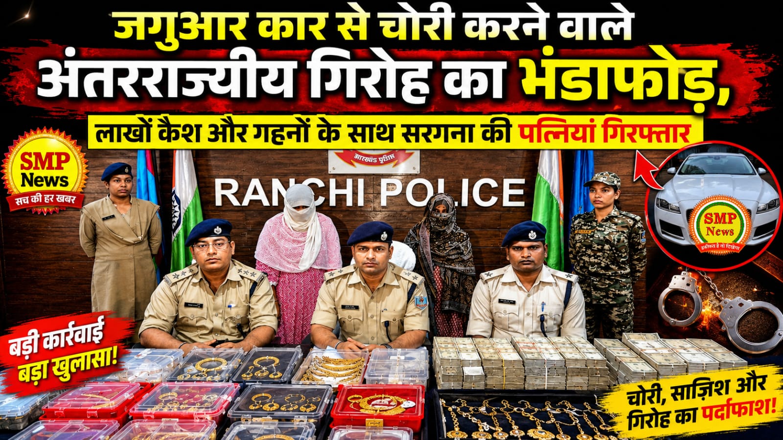 Ranchi-जगुआर कार से चोरी करने वाले अंतरराज्यीय गिरोह का भंडाफोड़, लाखों कैश और गहनों के साथ सरगना की पत्नियां गिरफ्तार